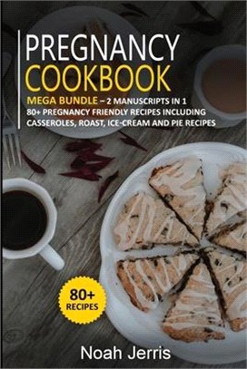 Pregnancy Cookbook: MEGA BUNDLE - 2 Manuscripts in 1 - 80+ Pregnancy - friendly recipes including casseroles, roast, ice-cream and pie rec