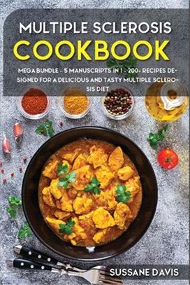 Multiple Sclerosis Cookbook: MEGA BUNDLE - 5 Manuscripts in 1 - 200+ Recipes designed for a delicious and tasty Multiple Sclerosis die