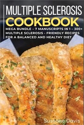 Multiple Sclerosis Cookbook: MEGA BUNDLE - 7 Manuscripts in 1 - 300+ Multiple Sclerosis - friendly recipes for a balanced and healthy diet