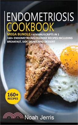 Endometriosis Cookbook: MEGA BUNDLE - 4 Manuscripts in 1 - 160+ Endometriosis - friendly recipes including breakfast, side dishes and dessert