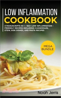 Low Inflammation Cookbook: MEGA BUNDLE - 4 Manuscripts in 1 - 160+ Low Inflammation - friendly recipes including casseroles, stew, side dishes, a