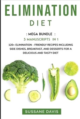 Elimination Diet: MEGA BUNDLE - 3 Manuscripts in 1 - 120+ Elimination - friendly recipes including Side Dishes, Breakfast, and desserts