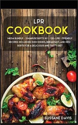 Lpr Cookbook: MEGA BUNDLE - 3 Manuscripts in 1 - 120+ LPR - friendly recipes including Side Dishes, Breakfast, and desserts for a de
