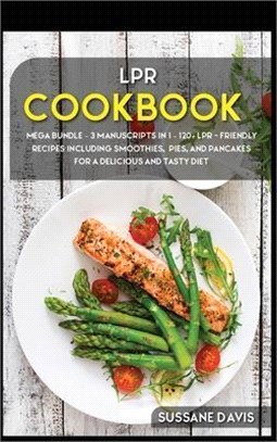 Lpr Cookbook: MEGA BUNDLE - 3 Manuscripts in 1 - 120+ LPR - friendly recipes including smoothies, pies, and pancakes for a delicious