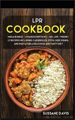 Lpr Cookbook: MEGA BUNDLE - 4 Manuscripts in 1 - 160+ LPR - friendly recipes including casseroles, stew, side dishes, and pasta for