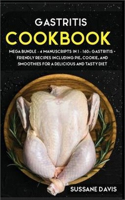 Gastritis Cookbook: MEGA BUNDLE - 4 Manuscripts in 1 - 160+ Gastritis - friendly recipes including pie, cookie, and smoothies for a delici