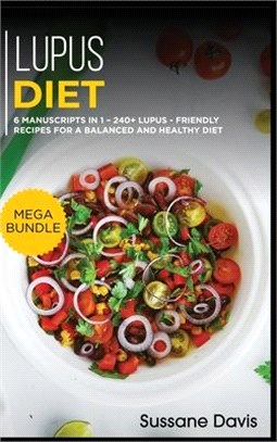 Lupus Diet: MEGA BUNDLE - 6 Manuscripts in 1 - 240+ Lupus - friendly recipes for a balanced and healthy diet