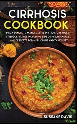 Cirrhosis Cookbook: MEGA BUNDLE - 3 Manuscripts in 1 - 120+ Cirrhosis - friendly recipes including Side Dishes, Breakfast, and desserts fo