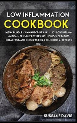 Low Inflammation Cookbook: MEGA BUNDLE - 3 Manuscripts in 1 - 120+ Low Inflammation - friendly recipes including Side Dishes, Breakfast, and dess