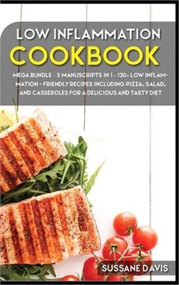 Low Inflammation Cookbook: MEGA BUNDLE - 3 Manuscripts in 1 - 120+ Low Inflammation - friendly recipes including pizza, side dishes, and casserol