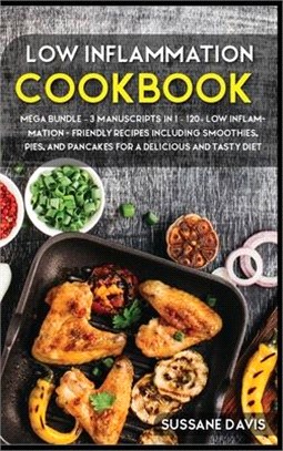 Low Inflammation Cookbook: MEGA BUNDLE - 3 Manuscripts in 1 - 120+ Low Inflammation - friendly recipes including smoothies, pies, and pancakes fo