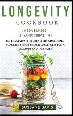 Longevity Cookbook: MEGA BUNDLE - 2 Manuscripts in 1 - 80+ Longevity friendly recipes including, roast, ice-cream, pie and casseroles for