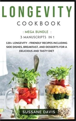 Longevity Cookbook: MEGA BUNDLE - 3 Manuscripts in 1 - 120+ Longevity - friendly recipes including Side Dishes, Breakfast, and desserts fo