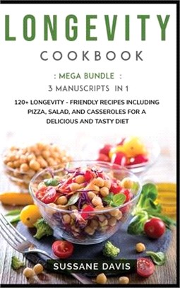 Longevity Cookbook: MEGA BUNDLE - 3 Manuscripts in 1 - 120+ Longevity - friendly recipes including pizza, side dishes, and casseroles for