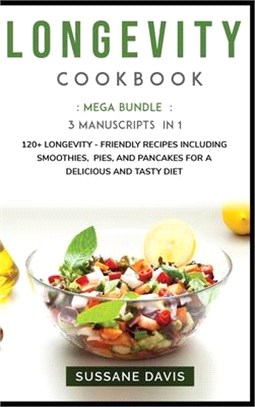 Longevity Cookbook: MEGA BUNDLE - 3 Manuscripts in 1 - 120+ Longevity - friendly recipes including smoothies, pies, and pancakes for a del