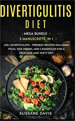 Diverticulitis Diet: MEGA BUNDLE - 3 Manuscripts in 1 - 120+ Diverticulitis - friendly recipes including Pizza, Salad, and Casseroles for a