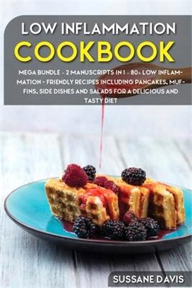 Low Inflammation Cookbook: MEGA BUNDLE - 2 Manuscripts in 1 - 80+ Low Inflammation - friendly recipes including pancakes, muffins, side dishes an