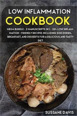 Low Inflammation Cookbook: MEGA BUNDLE - 3 Manuscripts in 1 - 120+ Low Inflammation - friendly recipes including Side Dishes, Breakfast, and dess