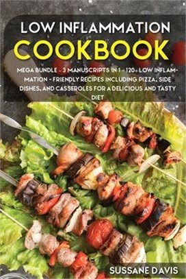 Low Inflammation Cookbook: MEGA BUNDLE - 3 Manuscripts in 1 - 120+ Low Inflammation - friendly recipes including Pizza, Salad, and Casseroles for
