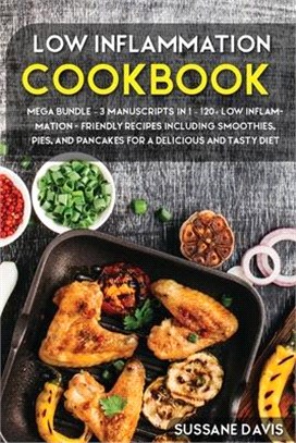 Low Inflammation Cookbook: MEGA BUNDLE - 3 Manuscripts in 1 - 120+ Low Inflammation - friendly recipes including smoothies, pies, and pancakes fo