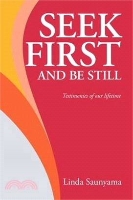 Seek First and Be Still: Testimonies of our lifetime