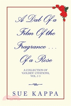 A Dab of a Film of the Fragrance ...Of a Rose: A Collection of 'Golden Citations, Vol. 1-3
