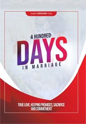 A Hundred Days in Marriage: True Love, Keeping Promises, Sacrifice and Commitment