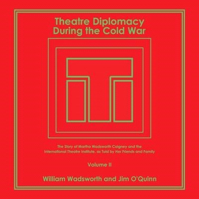 Theatre Diplomacy During the Cold War: The Story of Martha Wadsworth Coigney and the International Theatre Institute, as Told by Her Friends and Famil