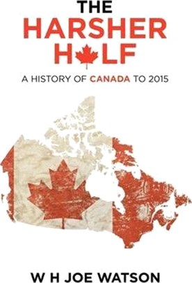 The Harsher Half: A History of Canada to 2015