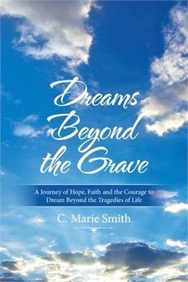 Dreams Beyond the Grave: A Journey of Hope, Faith and the Courage to Dream Beyond the Tragedies of Life