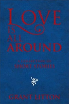 Love Is All Around: a Collection of Short Stories