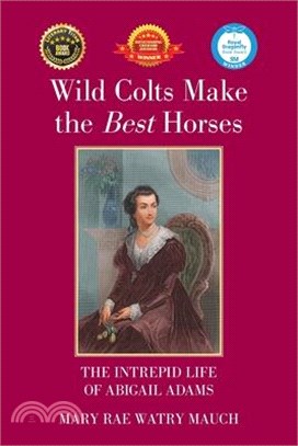 Wild Colts Make the Best Horses: The Intrepid Life of Abigail Adams