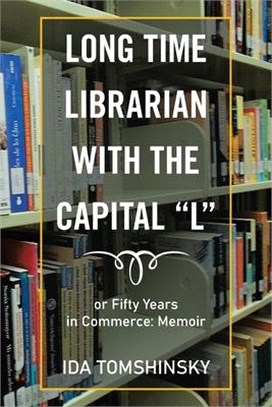 Long Time Librarian with the Capital L: Or Fifty Years in Commerce: Memoir