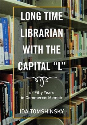 Long Time Librarian with the Capital L: Or Fifty Years in Commerce: Memoir