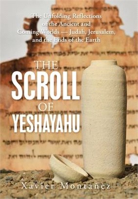 The Scroll of Yeshayahu ― The Unfolding Reflections of the Ancient and Coming Worlds Judah, Jerusalem, and the Ends of the Earth