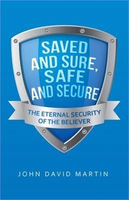 Saved and Sure, Safe and Secure: The Eternal Security of the Believer