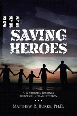 Saving Heroes: A Warrior's Journey Through Rehabilitation