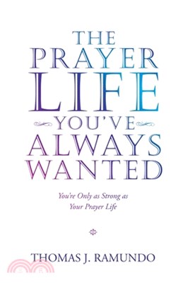 The Prayer Life You'Ve Always Wanted: You'Re Only as Strong as Your Prayer Life