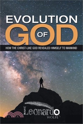 Evolution of God: How the Christ-Like God Revealed Himself to Mankind
