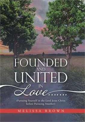 Founded and United in Love.......: (Pursuing Yourself in the Lord Jesus Christ Before Pursuing Another)