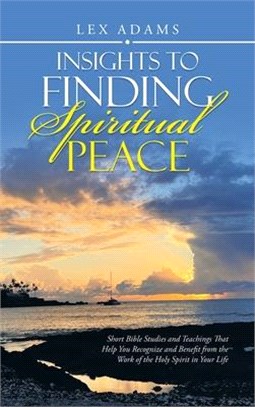 Insights to Finding Spiritual Peace: Short Bible Studies and Teachings That Help You Recognize and Benefit from the Work of the Holy Spirit in Your Li