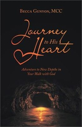 Journey to His Heart: Adventure to New Depths in Your Walk with God