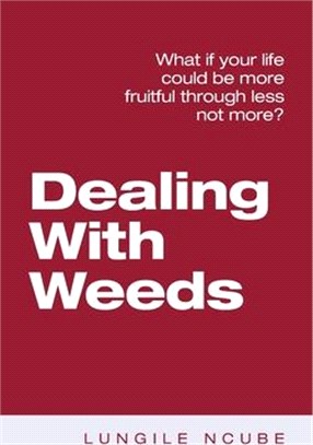 Dealing with Weeds: What If Your Life Could Be More Fruitful Through Less Not More?