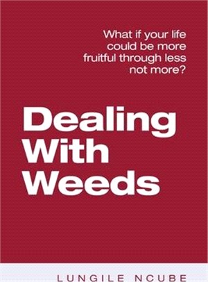 Dealing with Weeds: What If Your Life Could Be More Fruitful Through Less Not More?