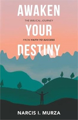 Awaken Your Destiny: The Biblical Journey from Faith to Success