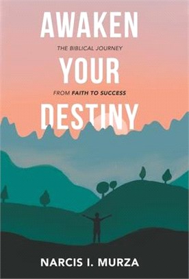 Awaken Your Destiny: The Biblical Journey from Faith to Success