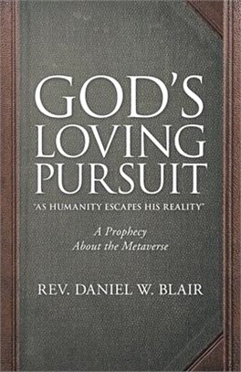 God's Loving Pursuit As Humanity Escapes His Reality: A Prophecy About the Metaverse