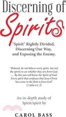 Discerning of Spirits: Spirit Rightly Divided, Discerning Our Way, and Exposing the Enemy.