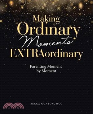 Making Ordinary Moments Extraordinary: Parenting Moment by Moment