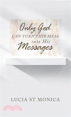 Only God Can Turn This Mess into His Messages